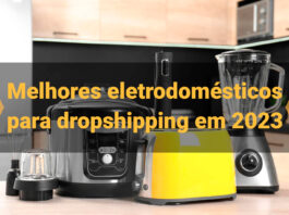 5 melhores eletrodomésticos para dropshipping em 2023