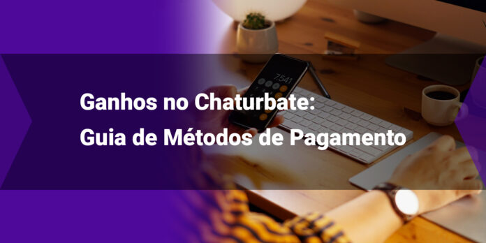 Ganhos no Chaturbate Um Guia Completo Sobre Métodos de Pagamento